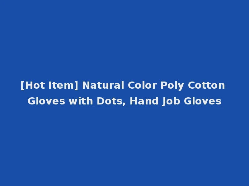 [Hot Item] Natural Color Poly Cotton Gloves with Dots, Hand Job Gloves