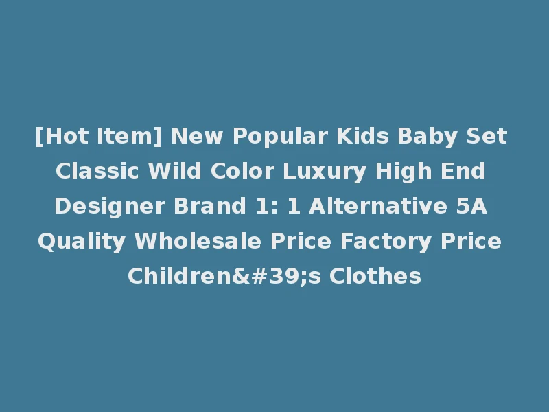 [Hot Item] New Popular Kids Baby Set Classic Wild Color Luxury High End Designer Brand 1: 1 Alternative 5A Quality Wholesale Price Factory Price Children's Clothes