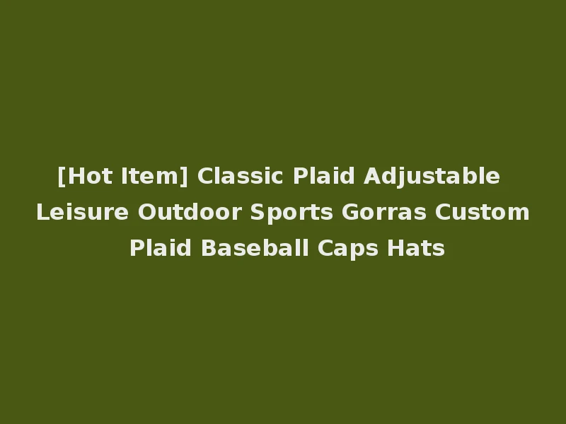 [Hot Item] Classic Plaid Adjustable Leisure Outdoor Sports Gorras Custom Plaid Baseball Caps Hats