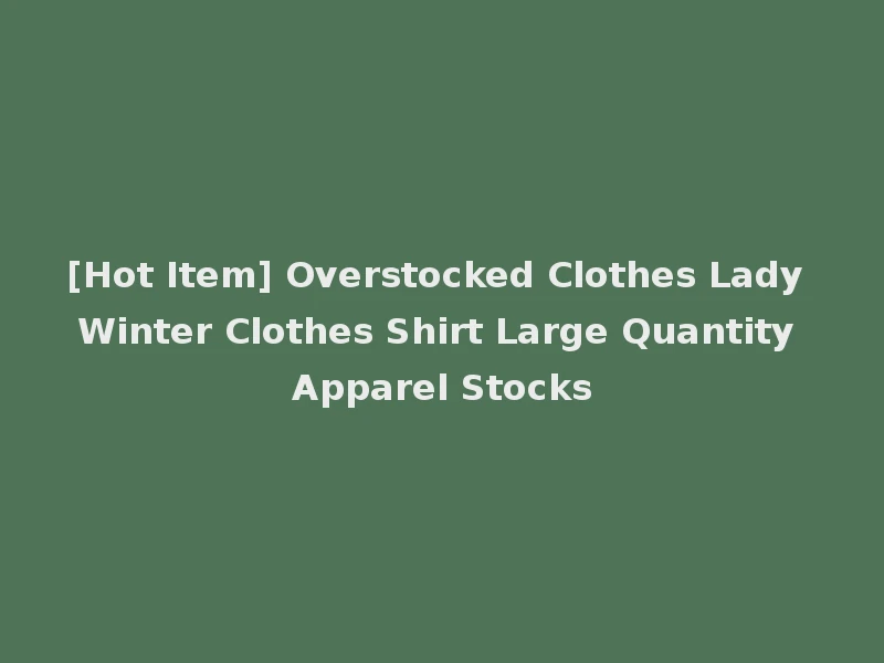 [Hot Item] Overstocked Clothes Lady Winter Clothes Shirt Large Quantity Apparel Stocks