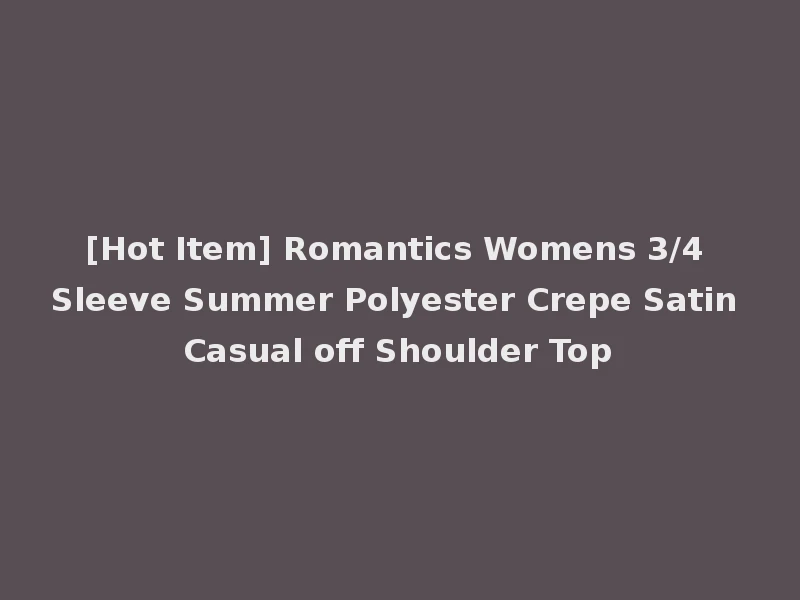 [Hot Item] Romantics Womens 3/4 Sleeve Summer Polyester Crepe Satin Casual off Shoulder Top