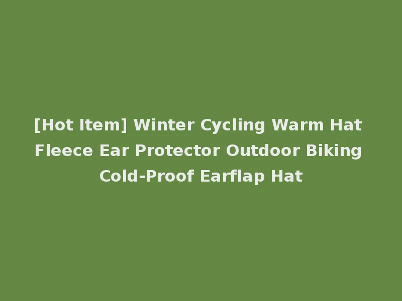 [Hot Item] Winter Cycling Warm Hat Fleece Ear Protector Outdoor Biking Cold-Proof Earflap Hat