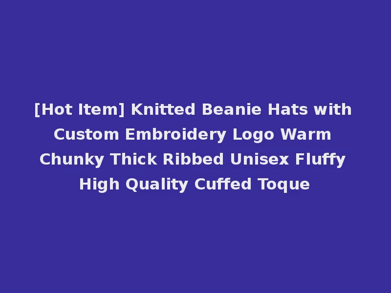 [Hot Item] Knitted Beanie Hats with Custom Embroidery Logo Warm Chunky Thick Ribbed Unisex Fluffy High Quality Cuffed Toque