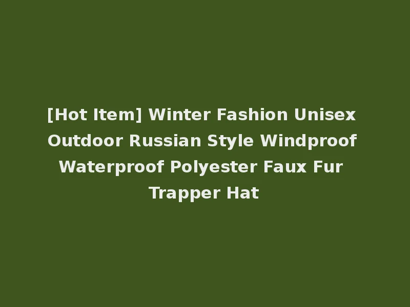 [Hot Item] Winter Fashion Unisex Outdoor Russian Style Windproof Waterproof Polyester Faux Fur Trapper Hat