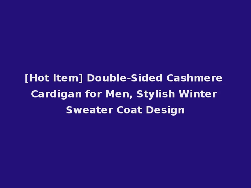 [Hot Item] Double-Sided Cashmere Cardigan for Men, Stylish Winter Sweater Coat Design