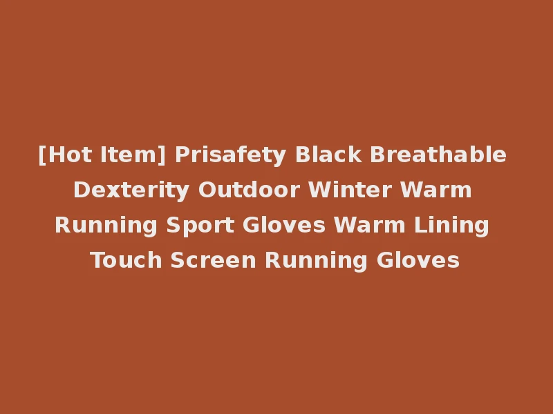 [Hot Item] Prisafety Black Breathable Dexterity Outdoor Winter Warm Running Sport Gloves Warm Lining Touch Screen Running Gloves