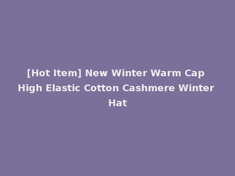 [Hot Item] New Winter Warm Cap High Elastic Cotton Cashmere Winter Hat