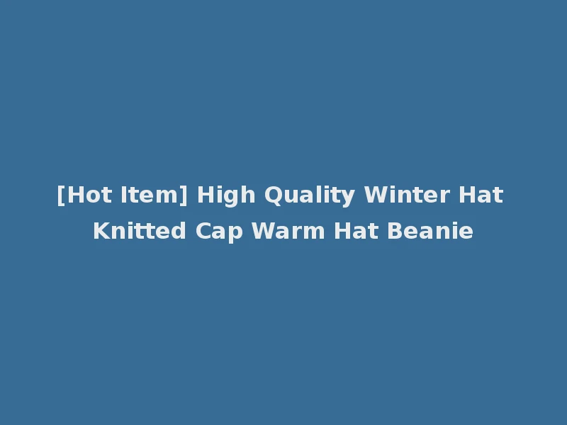 [Hot Item] High Quality Winter Hat Knitted Cap Warm Hat Beanie