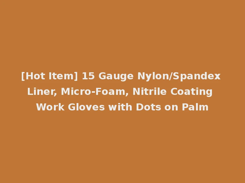 [Hot Item] 15 Gauge Nylon/Spandex Liner, Micro-Foam, Nitrile Coating Work Gloves with Dots on Palm