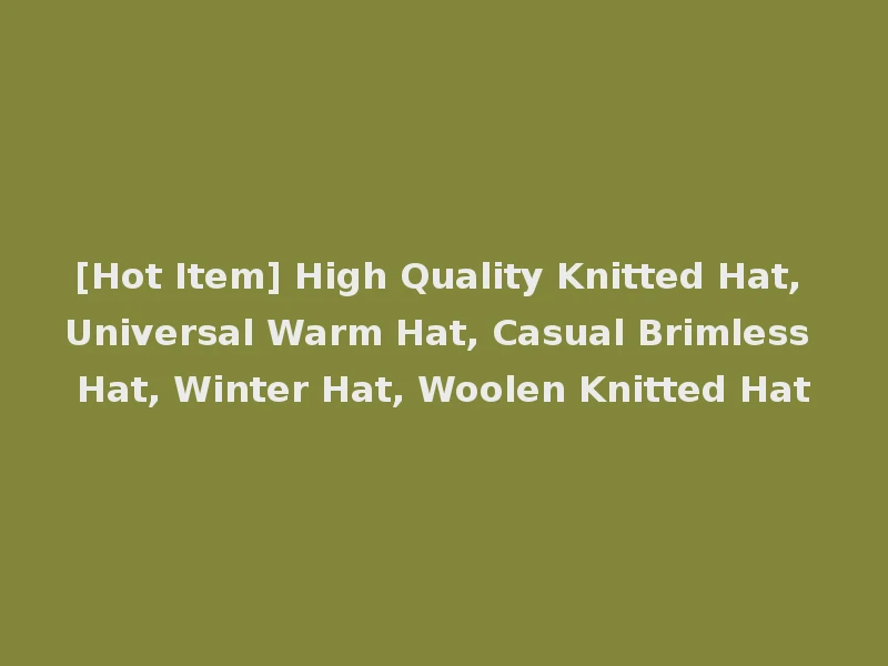 [Hot Item] High Quality Knitted Hat, Universal Warm Hat, Casual Brimless Hat, Winter Hat, Woolen Knitted Hat