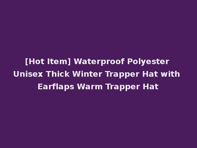 [Hot Item] Waterproof Polyester Unisex Thick Winter Trapper Hat with Earflaps Warm Trapper Hat