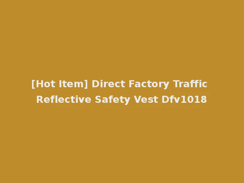 [Hot Item] Direct Factory Traffic Reflective Safety Vest Dfv1018