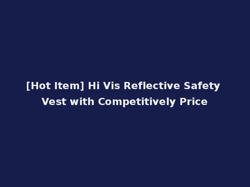 [Hot Item] Hi Vis Reflective Safety Vest with Competitively Price