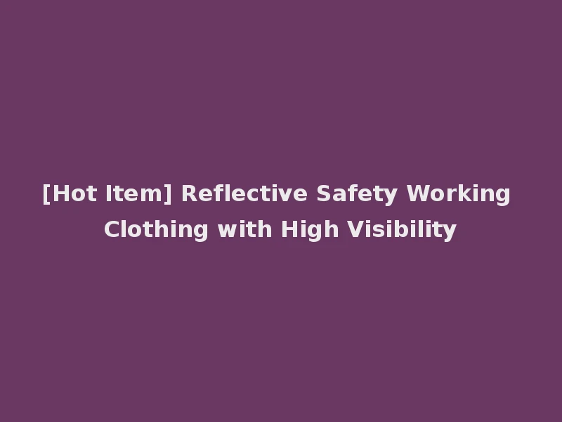 [Hot Item] Reflective Safety Working Clothing with High Visibility