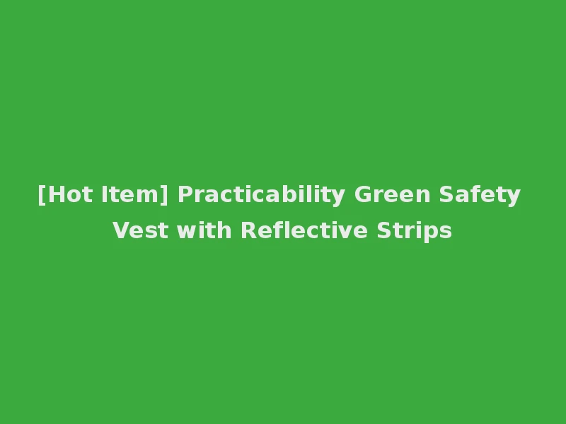[Hot Item] Practicability Green Safety Vest with Reflective Strips