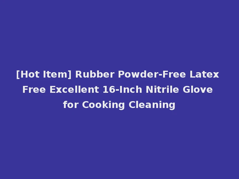 [Hot Item] Rubber Powder-Free Latex Free Excellent 16-Inch Nitrile Glove for Cooking Cleaning