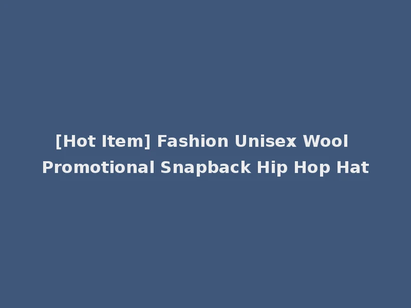[Hot Item] Fashion Unisex Wool Promotional Snapback Hip Hop Hat