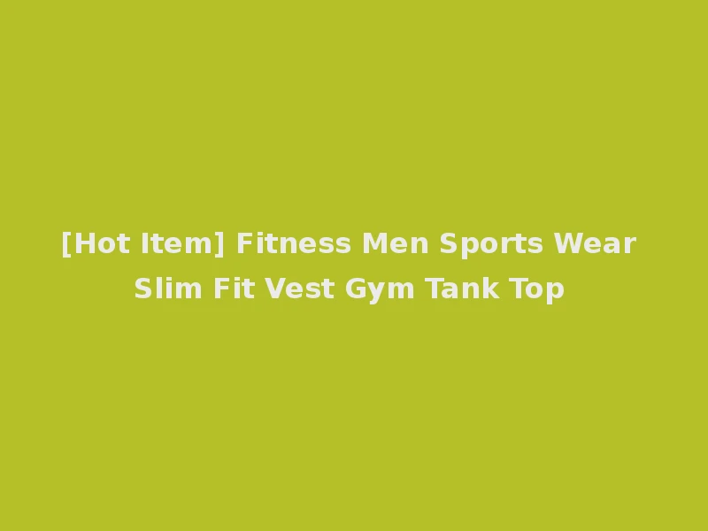 [Hot Item] Fitness Men Sports Wear Slim Fit Vest Gym Tank Top