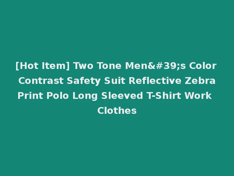 [Hot Item] Two Tone Men's Color Contrast Safety Suit Reflective Zebra Print Polo Long Sleeved T-Shirt Work Clothes