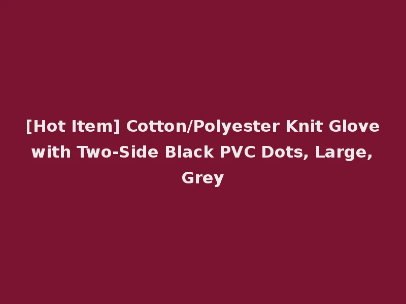 [Hot Item] Cotton/Polyester Knit Glove with Two-Side Black PVC Dots, Large, Grey