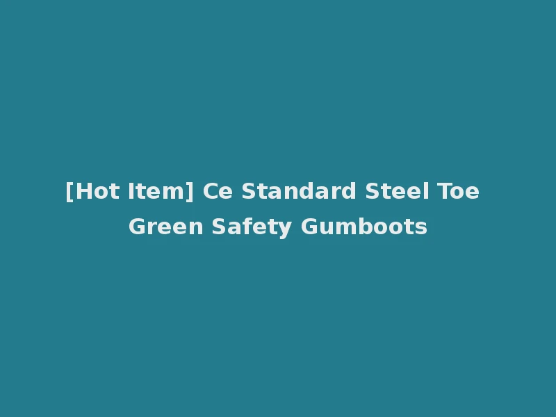 [Hot Item] Ce Standard Steel Toe Green Safety Gumboots