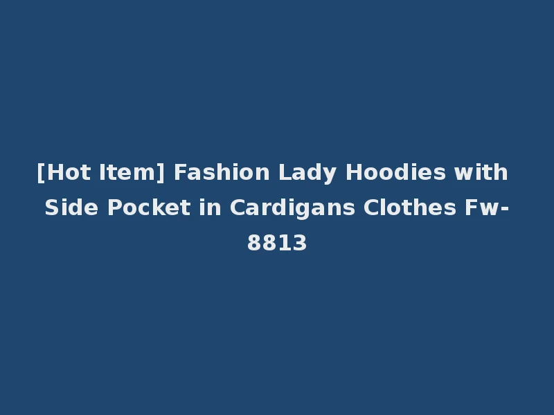 [Hot Item] Fashion Lady Hoodies with Side Pocket in Cardigans Clothes Fw-8813