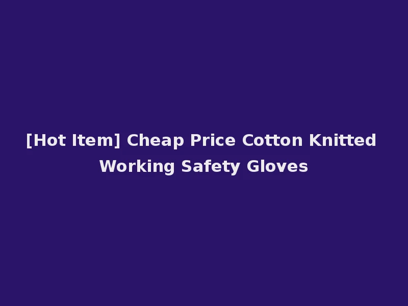 [Hot Item] Cheap Price Cotton Knitted Working Safety Gloves