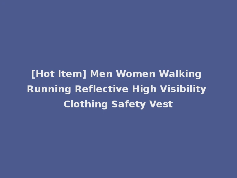 [Hot Item] Men Women Walking Running Reflective High Visibility Clothing Safety Vest