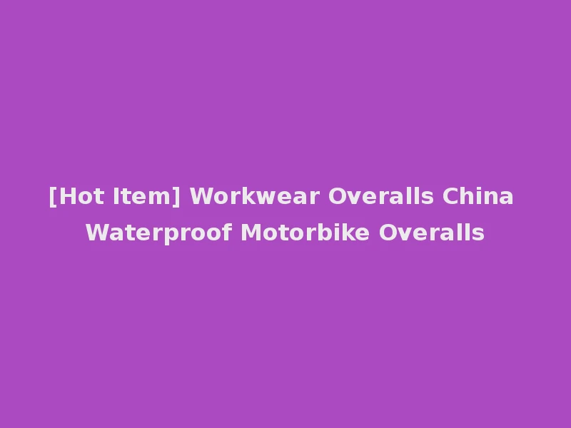 [Hot Item] Workwear Overalls China Waterproof Motorbike Overalls