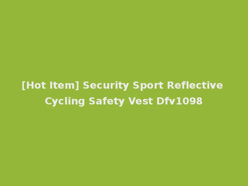 [Hot Item] Security Sport Reflective Cycling Safety Vest Dfv1098