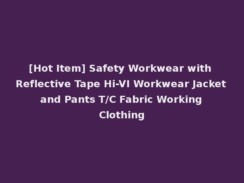 [Hot Item] Safety Workwear with Reflective Tape Hi-VI Workwear Jacket and Pants T/C Fabric Working Clothing