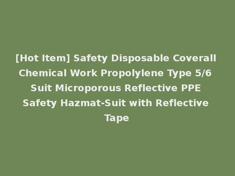[Hot Item] Safety Disposable Coverall Chemical Work Propolylene Type 5/6 Suit Microporous Reflective PPE Safety Hazmat-Suit with Reflective Tape
