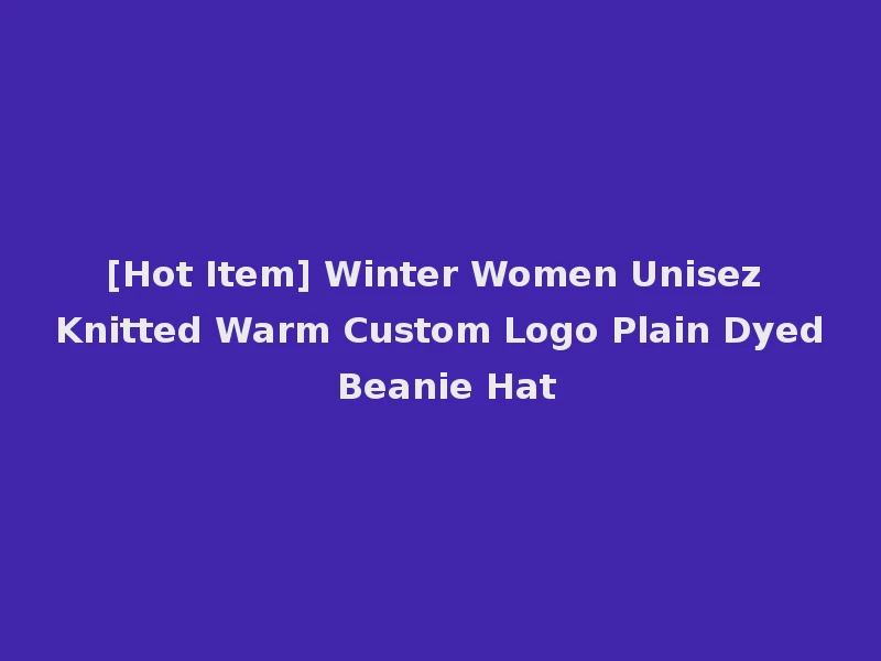 [Hot Item] Winter Women Unisez Knitted Warm Custom Logo Plain Dyed Beanie Hat