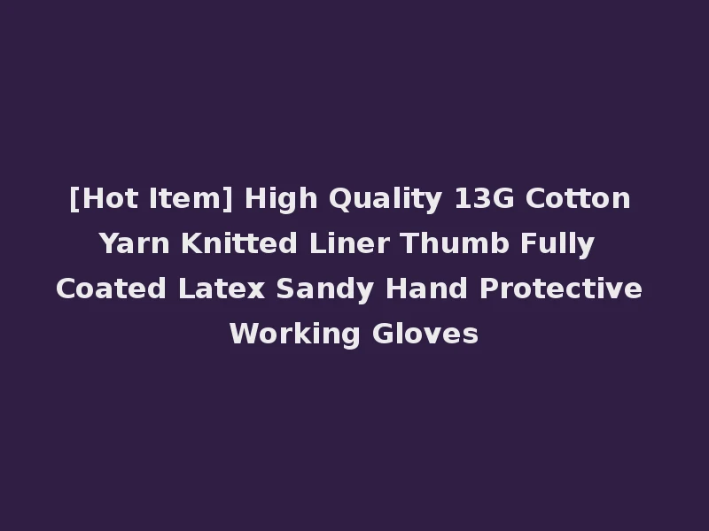 [Hot Item] High Quality 13G Cotton Yarn Knitted Liner Thumb Fully Coated Latex Sandy Hand Protective Working Gloves
