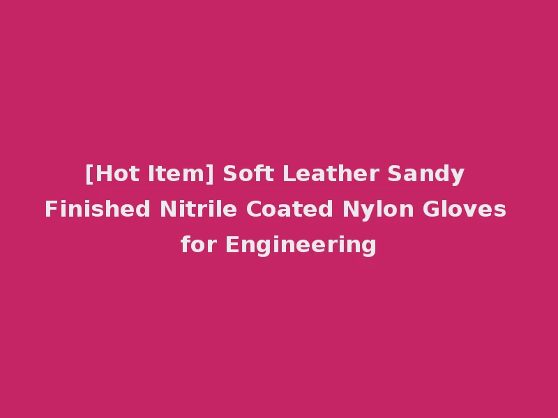 [Hot Item] Soft Leather Sandy Finished Nitrile Coated Nylon Gloves for Engineering