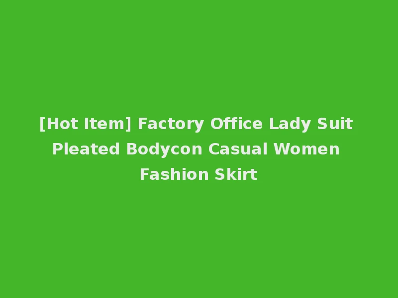 [Hot Item] Factory Office Lady Suit Pleated Bodycon Casual Women Fashion Skirt