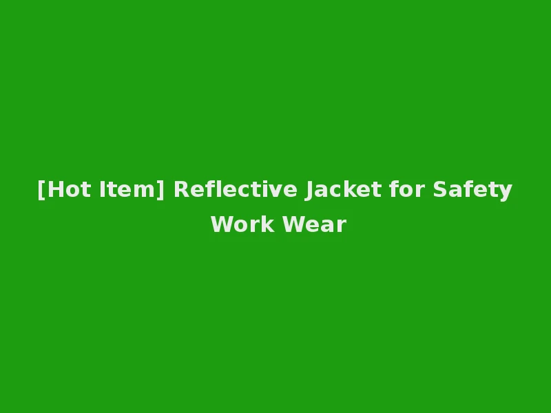[Hot Item] Reflective Jacket for Safety Work Wear