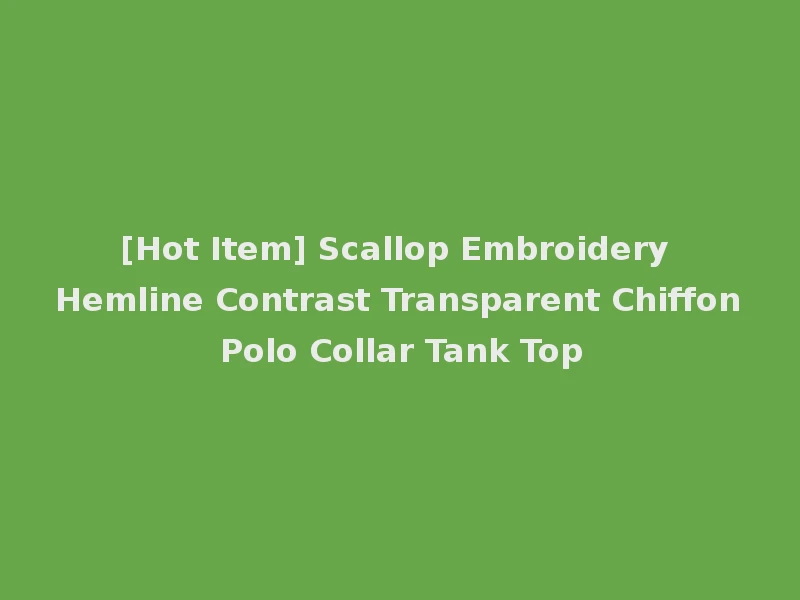 [Hot Item] Scallop Embroidery Hemline Contrast Transparent Chiffon Polo Collar Tank Top