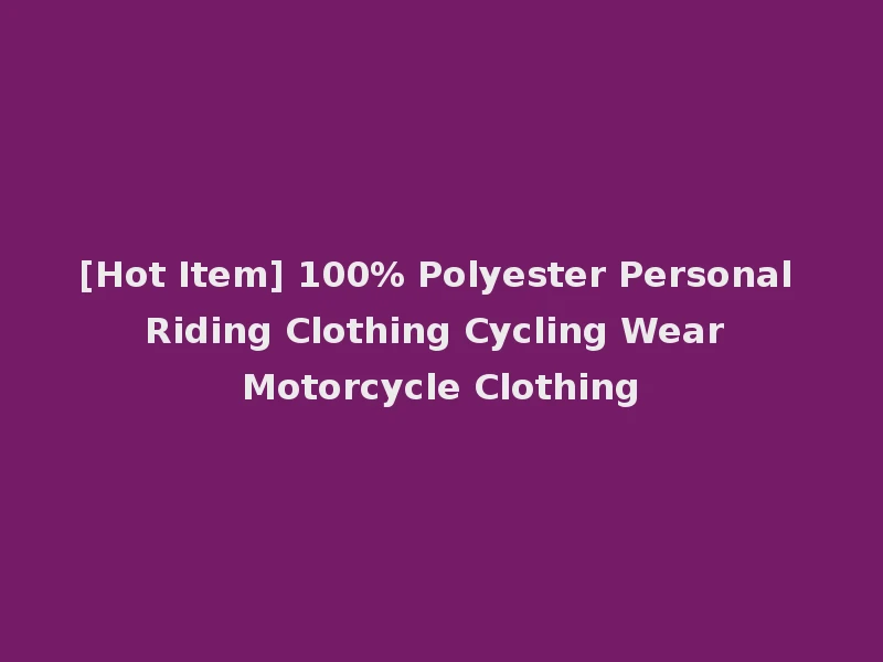 [Hot Item] 100% Polyester Personal Riding Clothing Cycling Wear Motorcycle Clothing
