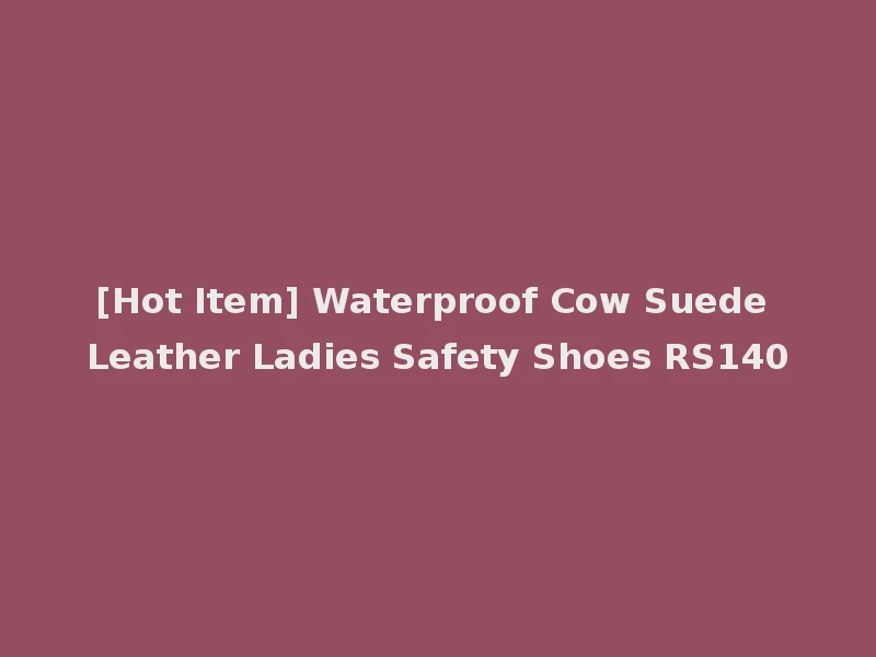 [Hot Item] Waterproof Cow Suede Leather Ladies Safety Shoes RS140