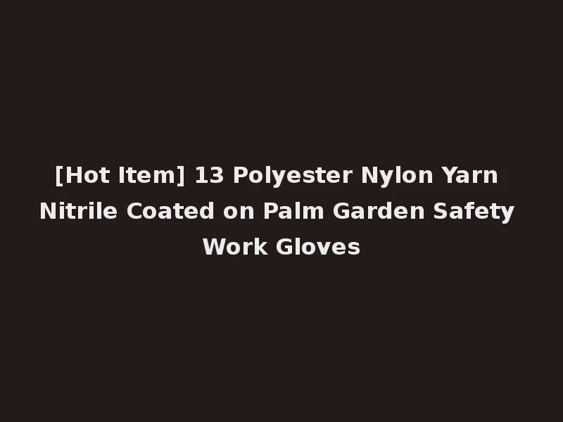 [Hot Item] 13 Polyester Nylon Yarn Nitrile Coated on Palm Garden Safety Work Gloves
