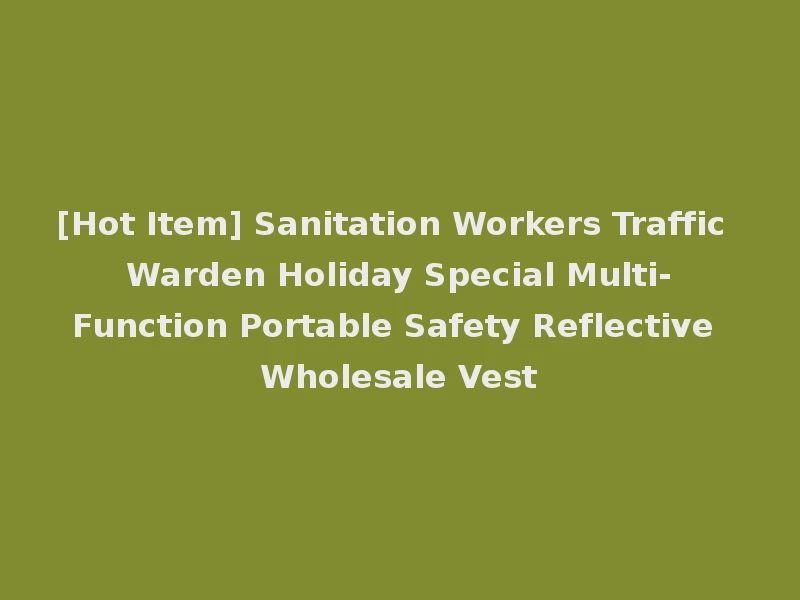 [Hot Item] Sanitation Workers Traffic Warden Holiday Special Multi-Function Portable Safety Reflective Wholesale Vest