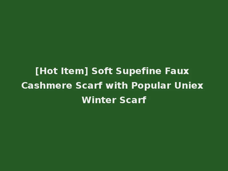 [Hot Item] Soft Supefine Faux Cashmere Scarf with Popular Uniex Winter Scarf