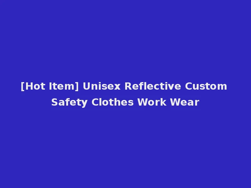 [Hot Item] Unisex Reflective Custom Safety Clothes Work Wear