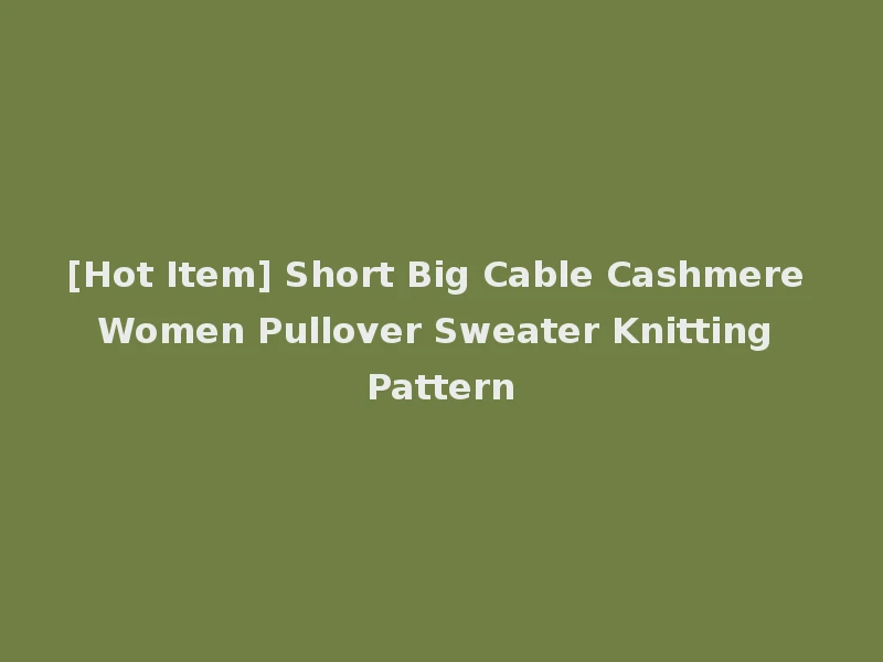 [Hot Item] Short Big Cable Cashmere Women Pullover Sweater Knitting Pattern