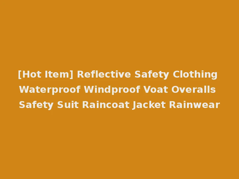[Hot Item] Reflective Safety Clothing Waterproof Windproof Voat Overalls Safety Suit Raincoat Jacket Rainwear