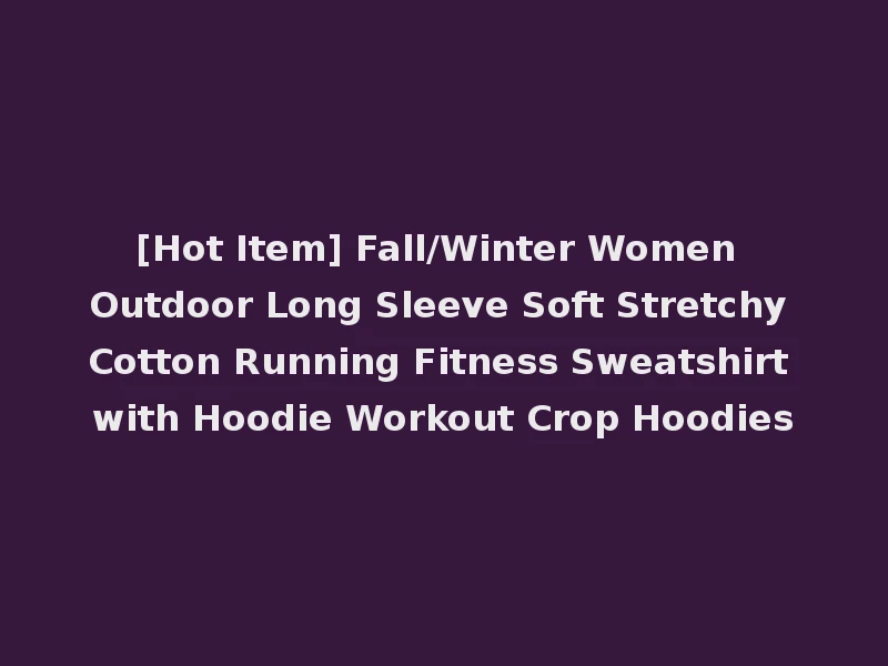 [Hot Item] Fall/Winter Women Outdoor Long Sleeve Soft Stretchy Cotton Running Fitness Sweatshirt with Hoodie Workout Crop Hoodies