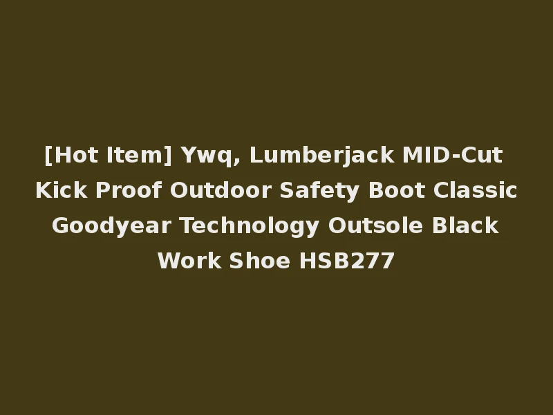 [Hot Item] Ywq, Lumberjack MID-Cut Kick Proof Outdoor Safety Boot Classic Goodyear Technology Outsole Black Work Shoe HSB277