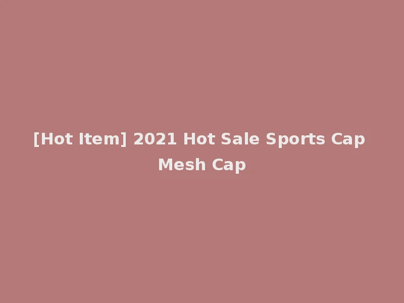[Hot Item] 2021 Hot Sale Sports Cap Mesh Cap