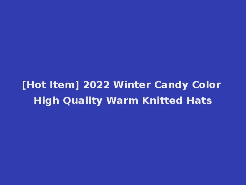 [Hot Item] 2022 Winter Candy Color High Quality Warm Knitted Hats